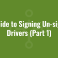 A Guide to Signing Un-signed Drivers (Part 1)