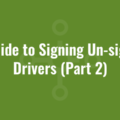A Guide to Signing Un-signed Drivers (Part 2)