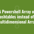 A Powershell Array of Hashtables instead of a Multidimensional Array