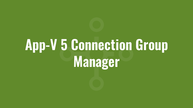 App-V 5 Connection Group Manager