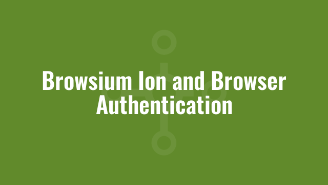 Browsium Ion and Browser Authentication