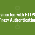 Browsium Ion with HTTPS and Proxy Authentication