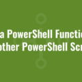 Call a PowerShell Function in Another PowerShell Script