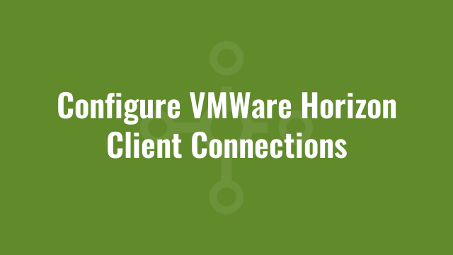 Configure VMWare Horizon Client Connections