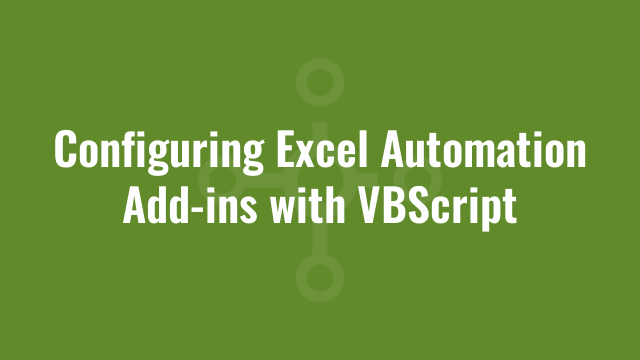 Configuring Excel Automation Add-ins with VBScript