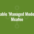 Disable ‘Managed Mode’ in Mcafee