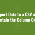 Export Data to a CSV and Maintain the Column Order