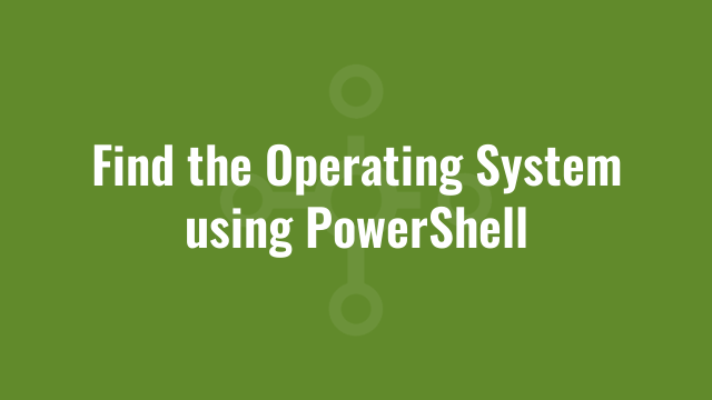 Find the Operating System using PowerShell