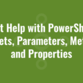 Get Help with PowerShell Cmdlets, Parameters, Methods and Properties