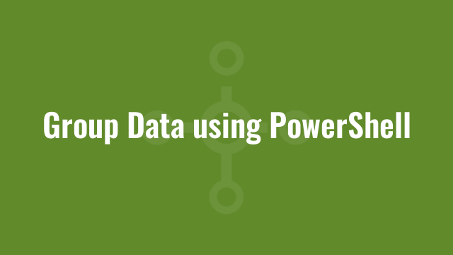 Group Data using PowerShell