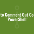 How to Comment Out Code in PowerShell