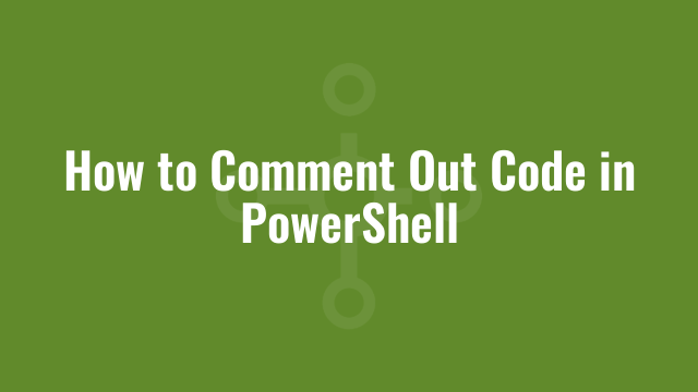 How to Comment Out Code in PowerShell