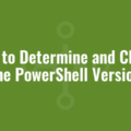 How to Determine and Check the PowerShell Version