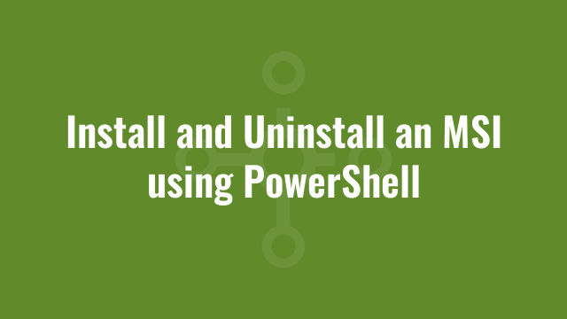 Install and Uninstall an MSI using PowerShell