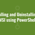 Installing and Uninstalling an MSI using PowerShell
