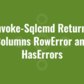 Invoke-Sqlcmd Returns Columns RowError and HasErrors
