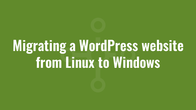 Migrating a WordPress website from Linux to Windows
