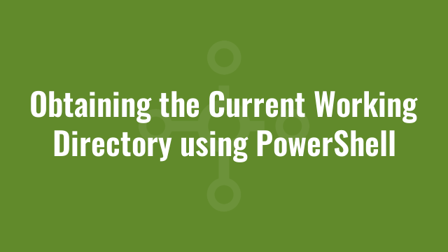 Obtaining the Current Working Directory using PowerShell