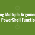 Passing Multiple Arguments to a PowerShell Function