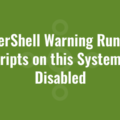 PowerShell Warning Running Scripts on this System is Disabled
