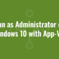 Run as Administrator on Windows 10 with App-V 5