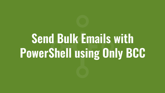 Send Bulk Emails with PowerShell using Only BCC