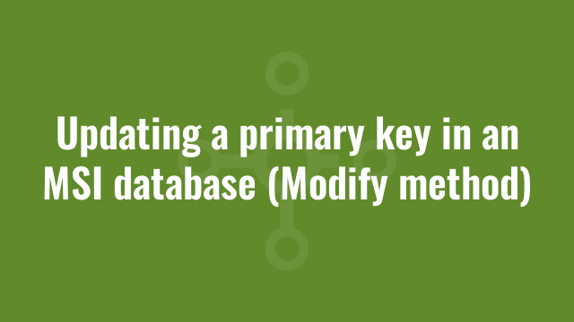 Updating a primary key in an MSI database (Modify method)