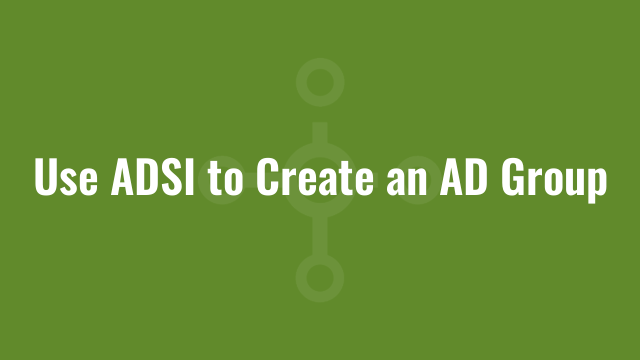 Use ADSI to Create an AD Group