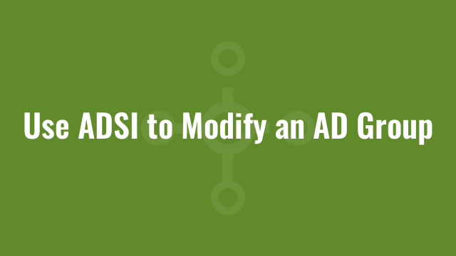 Use ADSI to Modify an AD Group