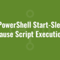 Use PowerShell Start-Sleep to Pause Script Execution