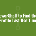 Use PowerShell to Find the User Profile Last Use Time