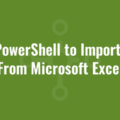 Use PowerShell to Import Data From Microsoft Excel