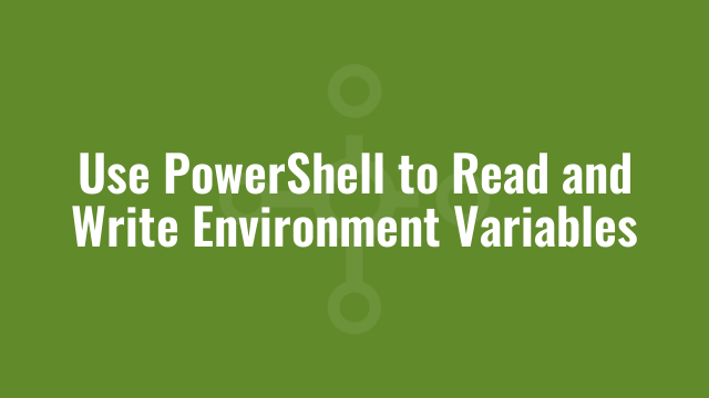 Use PowerShell to Read and Write Environment Variables