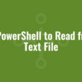 Use PowerShell to Read from a Text File