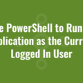 Use PowerShell to Run an Application as the Current Logged In User