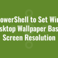 Use PowerShell to Set Windows 10 Desktop Wallpaper Based On Screen Resolution