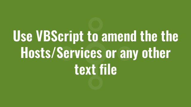 Use VBScript to amend the the Hosts/Services or any other text file