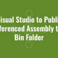 Use Visual Studio to Publish an Unreferenced Assembly to the Bin Folder