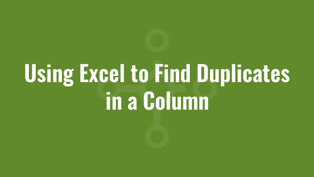 Using Excel to Find Duplicates in a Column