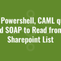 Using Powershell, CAML queries and SOAP to Read from a Sharepoint List