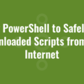 Using PowerShell to Safely Run Downloaded Scripts from the Internet