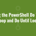 Using the PowerShell Do While Loop and Do Until Loop