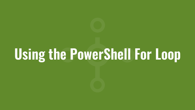 Using the PowerShell For Loop