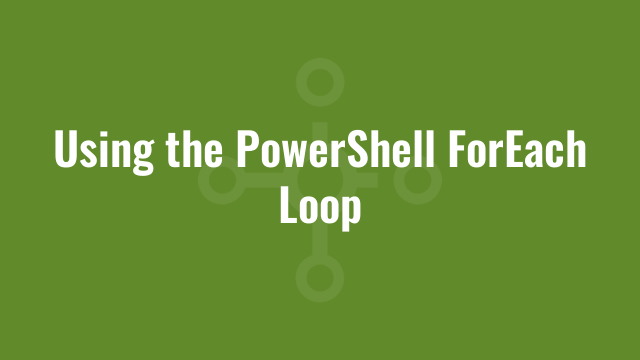 Using the PowerShell ForEach Loop