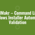 ValMakr – Command Line Windows Installer Automated Validation