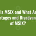 What is MSIX and What Are The Advantages and Disadvantages of MSIX?