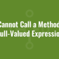 You Cannot Call a Method on a Null-Valued Expression