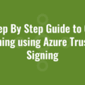 A Step By Step Guide to Code Signing using Azure Trusted Signing