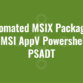 Automated MSIX Packaging from MSI AppV Powershell and PSADT
