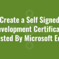 Create a Self Signed Development Certificate Trusted By Microsoft Edge